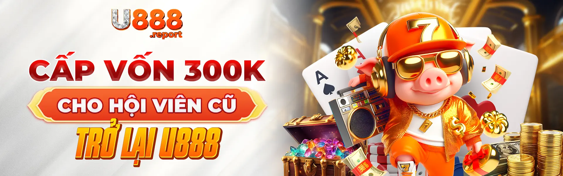 U888 cấp vốn 300k cho hội viên cũ trở lại