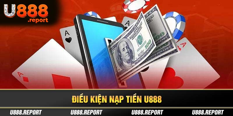 Điều kiện và lưu ý cần tuân thủ khi nạp tiền U888