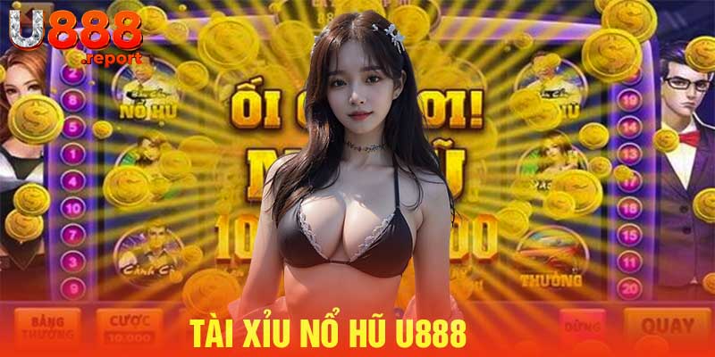 Tài xỉu nổ hũ u888 thu hút khách hàng